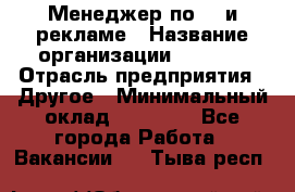 Менеджер по PR и рекламе › Название организации ­ AYONA › Отрасль предприятия ­ Другое › Минимальный оклад ­ 35 000 - Все города Работа » Вакансии   . Тыва респ.